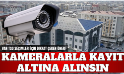Van TSO Seçimleri İçin Dikkat Çeken Öneri: Kameralarla Kayıt Altına Alınsın!