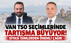 Van TSO Seçimlerinde Tartışma Büyüyor! Siyasi İsimlerden Önemli Çağrı