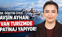 Dr. Öğretim Üyesi Avşin Ayhan: Van Turizmde Yıllardır Patinaj Yapıyor