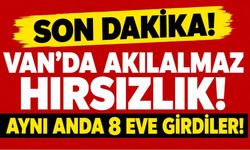 Son Dakika! Van’da 8 eve hırsızlar dadandı!