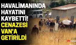 Havalimanında Hayatını Kaybetti! Cenazesi Van'a Getirildi