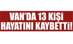 Van’da 13 kişi hayatını kaybetti!
