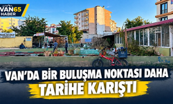 Van’da Bir Buluşma Noktası Daha Tarihe Karıştı!