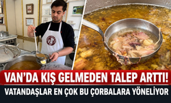 Van’da Kış Gelmeden Talep Arttı! Vatandaşlar Bu Çorbalara Yöneliyor