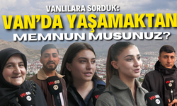 Vanlılara sorduk: Van’da yaşamaktan memnun musunuz?