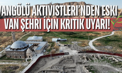 Vangölü Aktivistleri’nden Eski Van Şehri İçin Tarihi Doku Uyarısı