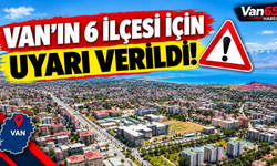 Van’ın 6 İlçesi İçin Uyarı Verildi!