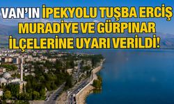 Van’ın İpekyolu, Tuşba, Erciş, Muradiye ve Gürpınar İlçelerine Uyarı Verildi!