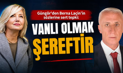 Güngör'den Berna Laçin’in sözlerine sert tepki: Vanlılık şereftir!