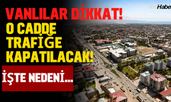 Vanlılar Dikkat! O Cadde Trafiğe Kapatılacak!İşte Nedeni…