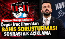 Vanspor Kulüp Başkanı Özgür İreç İlhan’dan Bahis Soruşturması Sonrası İlk Açıklama