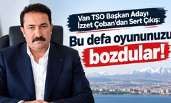 Van TSO Başkan Adayı İzzet Çoban’dan Sert Çıkış: Bu Defa Oyununuzu Bozdular!