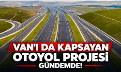 Van'ı da Kapsayan Otoyol Projesi Gündemde!