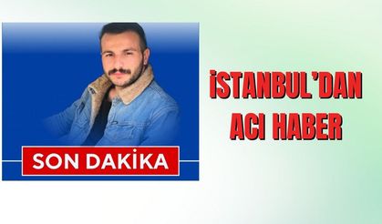 İstanbul’dan Ölüm Haberleri Geliyor