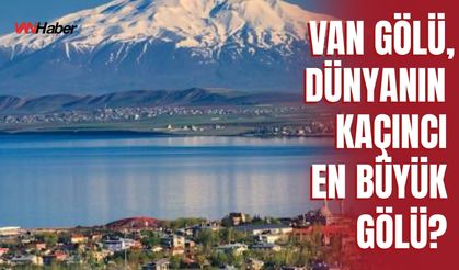 Van Gölü, Dünyanın Kaçıncı En Büyük Gölü?