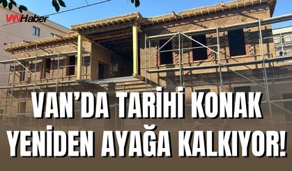 Van'da Tahir Paşa Konağı Restorasyonunda Son Aşamaya Gelindi