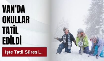 Van’da Okullar Tatil Edildi: İşte Tatil Süresi...
