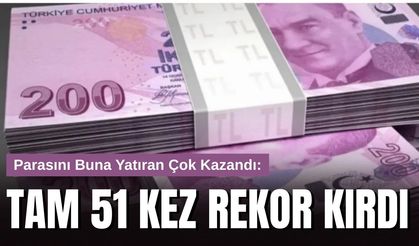 Parasını Buna Yatıran Çok Kazandı: Tam 51 Kez Rekor Kırdı