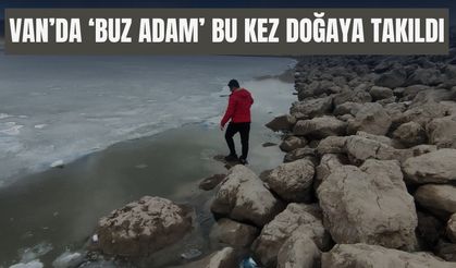 Van’da ‘Buz Adam’ Bu Kez Doğaya takıldı