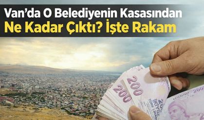 Van'da O Belediyenin Kasasından Ne Kadar Çıktı? işte Rakam...