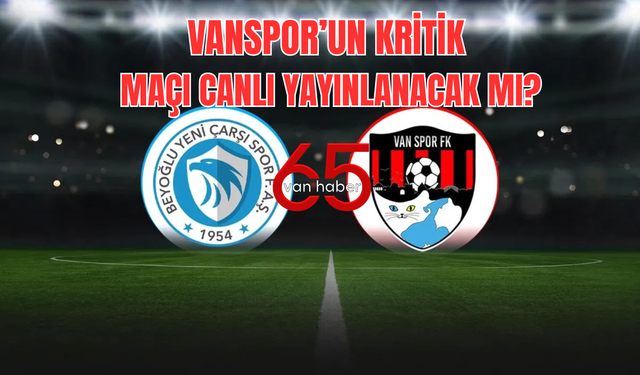 Vanspor – Beyoğlu Yeni Çarşıspor Maçı Canlı Yayınlanacak mı? İşte Detaylar