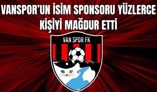Vanspor’un isim sponsoru yüzlerce kişiyi mağdur etti