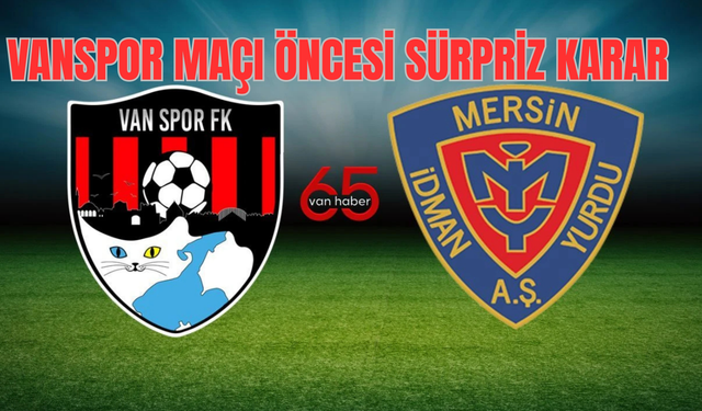 Mersin Temsilcisinin Vanspor Maçı Öncesi Sürpriz Kararı