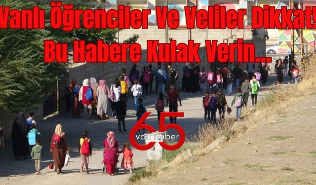 Vanlı Öğrenciler Ve Veliler Dikkat! Bu Habere Kulak Verin...