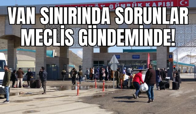 Van'daki sınırda yaşanan sorunlar için önemli gelişme!