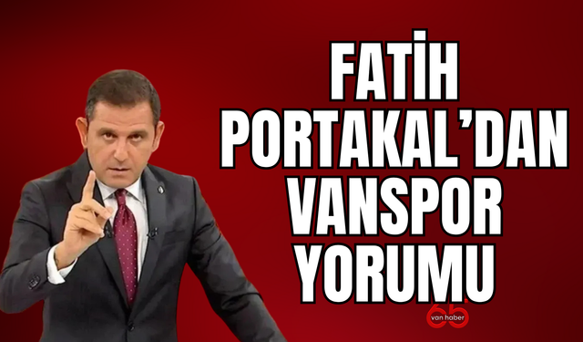 Fatih Portakal’dan Amedspor ve Vanspor Yorumu