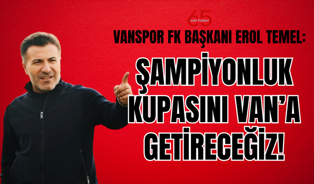 Vanspor FK Başkanı Temel'den önemli açıklama: Şampiyonluk kupasını Van'a getireceğiz!