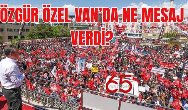 Özgür Özel’den Van’da Dikkat Çeken Sözler: “Eski Siyaset Bitti!”