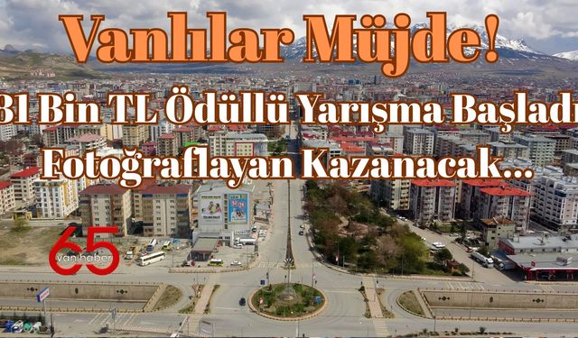 Vanlılar Müjde! 81 Bin TL Ödüllü Yarışma Başladı Fotoğraflayan Kazanacak...