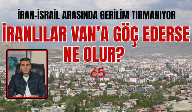 İranlılar Van’a Göç Ederse Ne Olur?