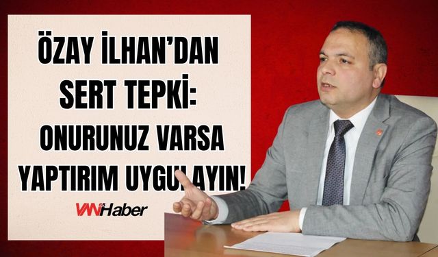 Özay İlhan’dan Sert Tepki: “Onurunuz Varsa İsrail’e Yaptırım Uygulayın!”