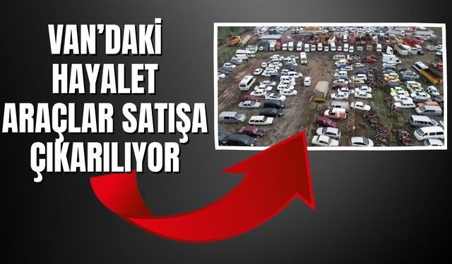 Van’da Yediemin Otoparklarındaki ‘Hayalet’ Araçlar Satışa Çıkıyor: Süreç ve Tarih Açıklandı