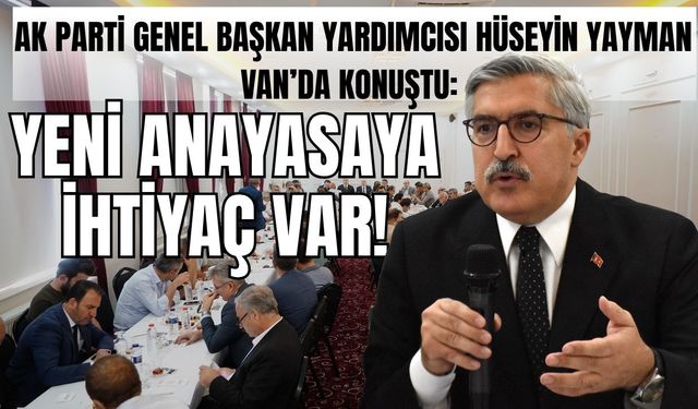 Hüseyin Yayman’dan Van’da Yeni Anayasa Çağrısı!