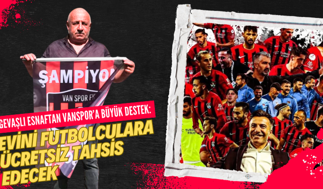 Gevaşlı Esnaftan Vanspor’a Destek: Evini Futbolculara Ücretsiz Tahsis Etti!