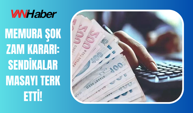 Memura Şok Zam Kararı: Sendikalar Masayı Terk Etti!