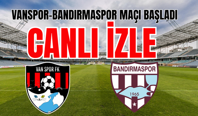 Vanspor-Bandırmaspor Maçı Başladı! CANLI İZLE
