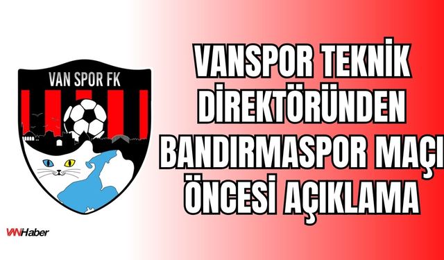 Vanspor FK Teknik Direktörü Hakan Kutlu’dan Vanspor-Bandırmaspor Maçı Öncesi Çarpıcı Açıklama