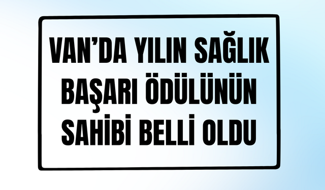 Van’ın Enleri Belli Oldu! "Yılın Sağlık Başarı Ödülü" Prof. Dr. Ramazan Esen’in