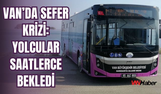 Van’da Sefer Krizi: Yolcular Saatlerce Bekledi