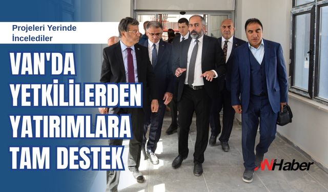 Van'da Yetkililerden Yatırımlara Tam Destek