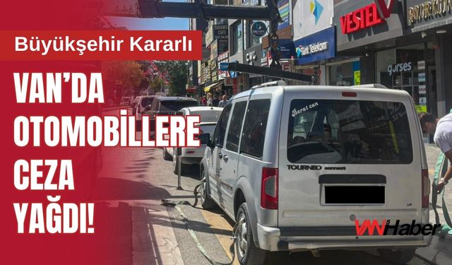 Van’da Otomobillere Ceza Yağdı! Büyükşehir Kararlı