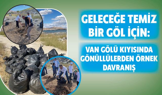 Geleceğe Temiz Bir Göl İçin: Van Gölü Kıyısında Gönüllülerden Örnek Davranış