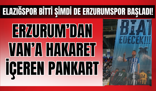 Van’a Büyük Saygısızlık: Erzurumspor Taraftarından Skandal Pankart!