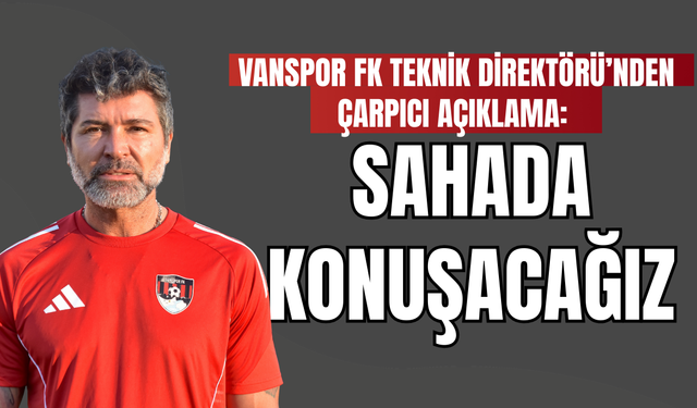 Vanspor FK Teknik Direktörü Hakan Kutlu: Milli Arada Sessiz Çalıştık, Sahada Konuşacağız!