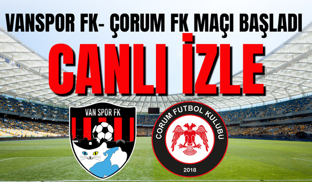 Vanspor FK- Çorumspor FK Maçı Başladı! CANLI İZLE