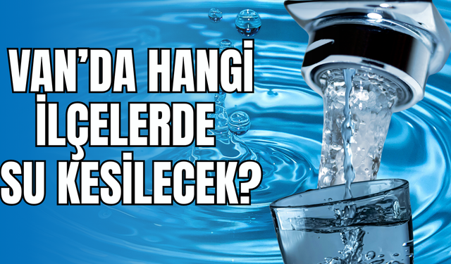 Van’da 12-14 Eylül Tarihlerinde Su Kesintisi Uyarısı: İpekyolu, Edremit ve Tuşba İlçeleri Etkilenecek